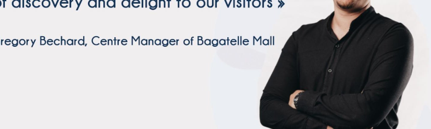 Gregory Bechard, Centre Manager of Bagatelle Mall: With Bagatrip, we want to share this feeling of discovery and delight to our visitors